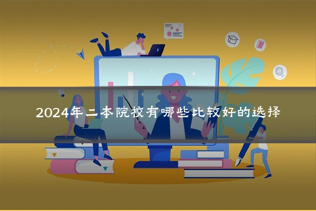 2024年二本院校有哪些比较好的选择
