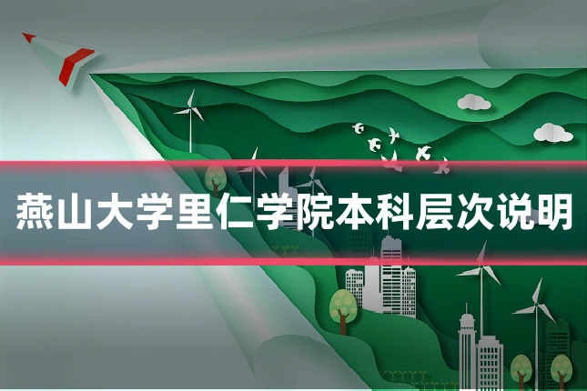 燕山大学里仁学院本科层次说明