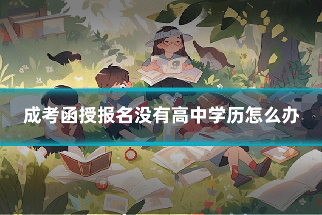 成考函授报名没有高中学历怎么办