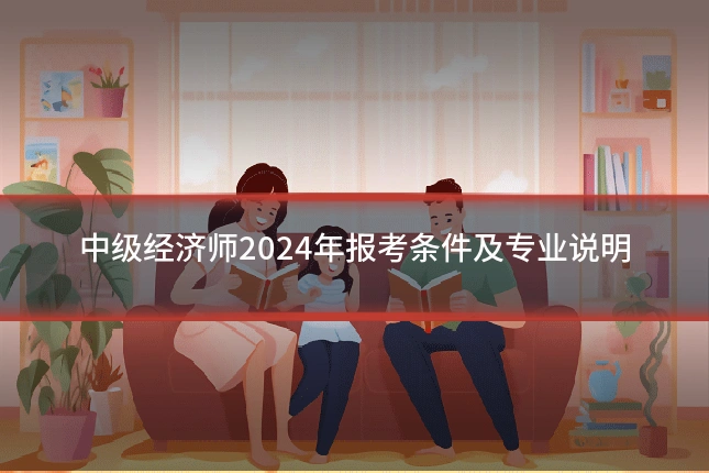 中级经济师2024年报考条件及专业说明