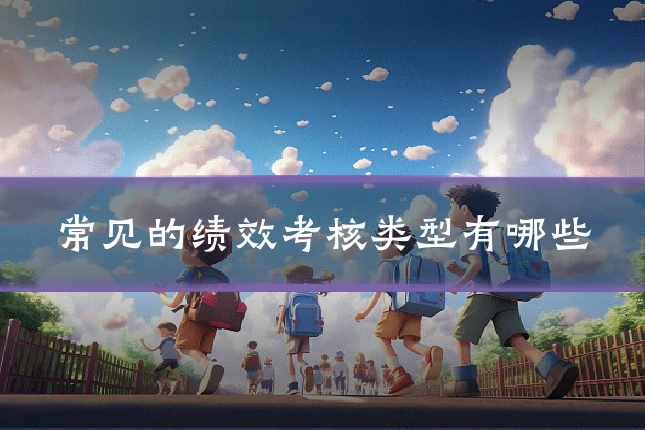 常见的绩效考核类型有哪些