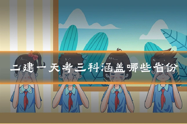 二建一天考三科涵盖哪些省份