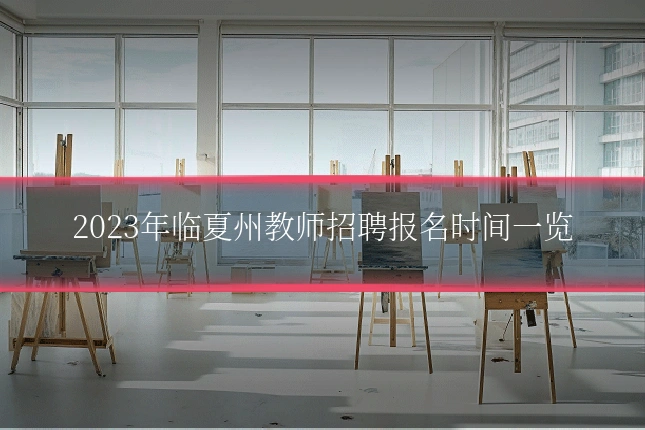 2023年临夏州教师招聘报名时间一览