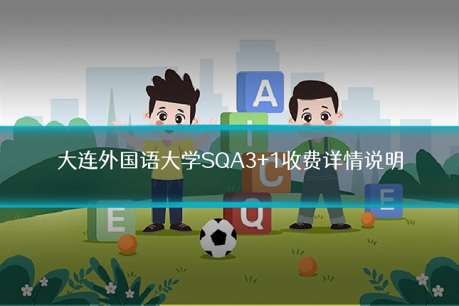 大连外国语大学SQA3+1收费详情说明