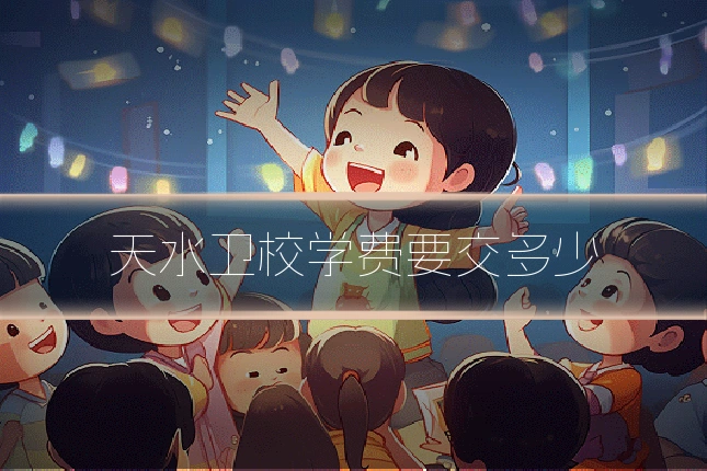 天水卫校学费要交多少