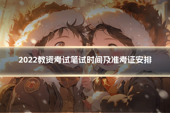 2022教资考试笔试时间及准考证安排