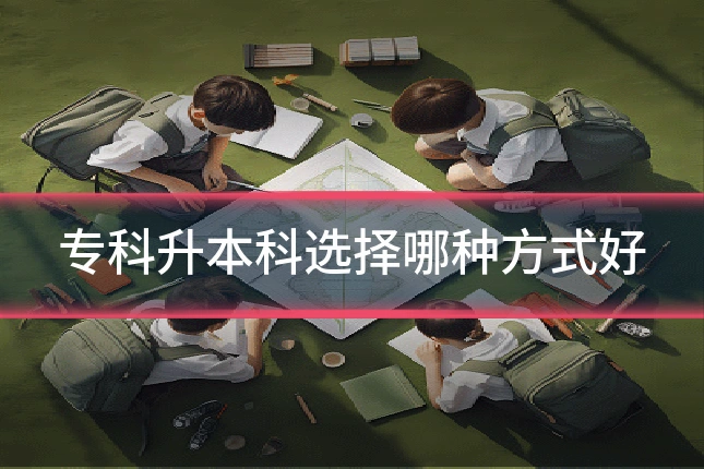 专科升本科选择哪种方式好