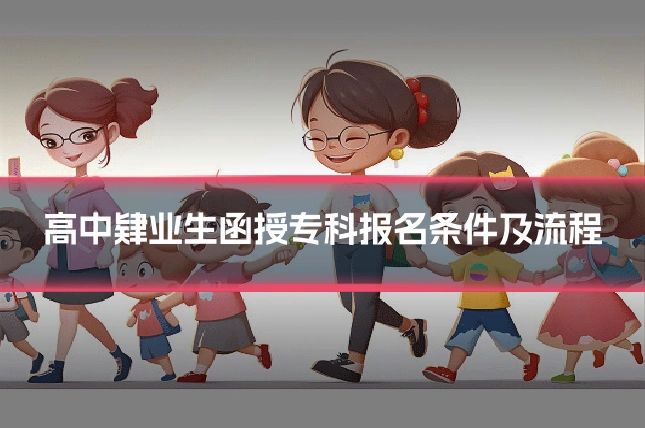 高中肄业生函授专科报名条件及流程