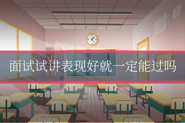 面试试讲表现好就一定能过吗
