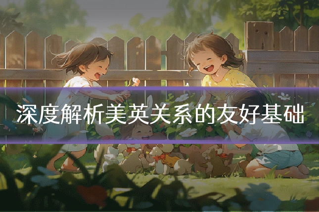 深度解析美英关系的友好基础