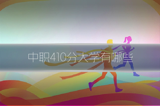 中职410分大学有哪些