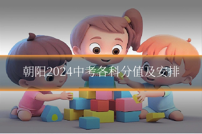 朝阳2024中考各科分值及安排
