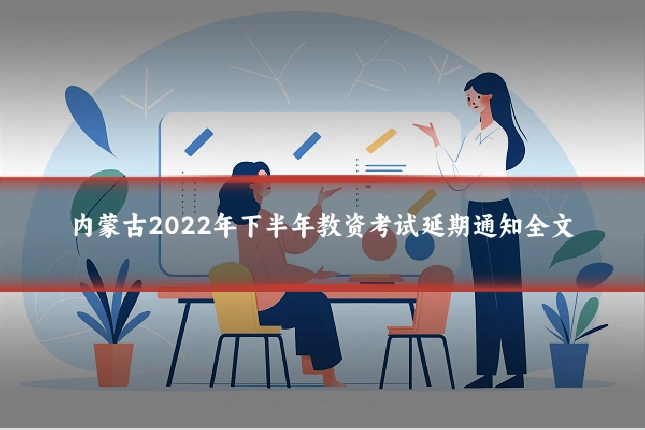 内蒙古2022年下半年教资考试延期通知全文