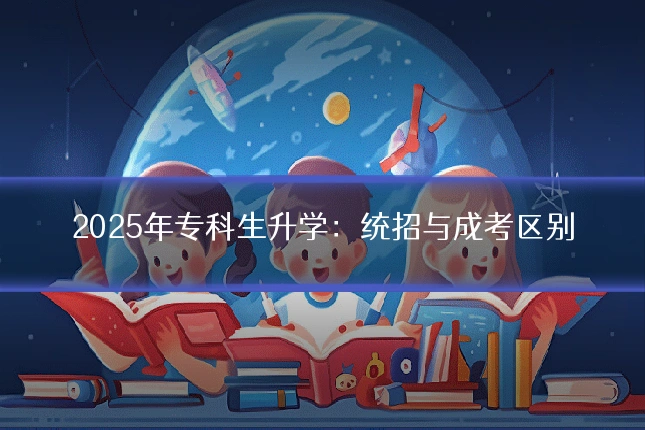 2025年专科生升学:统招与成考区别