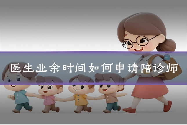医生业余时间如何申请陪诊师