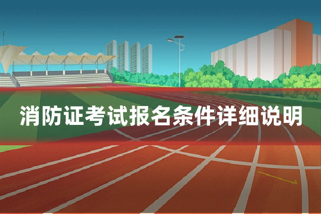 消防证考试报名条件详细说明