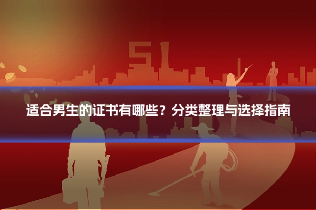 适合男生的证书有哪些?分类整理与选择指南