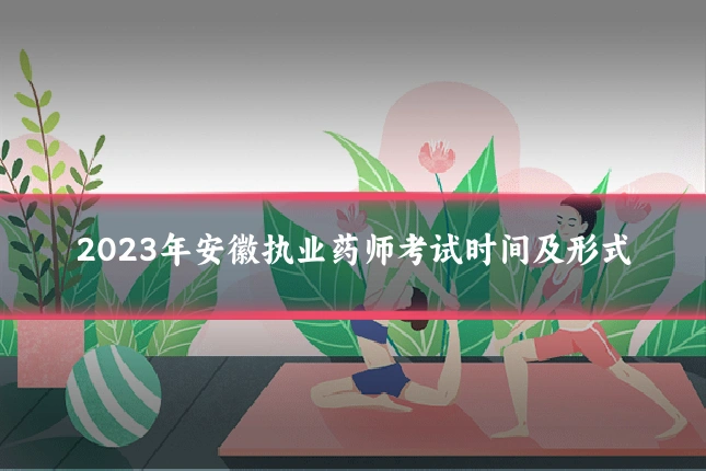 2023年安徽执业药师考试时间及形式