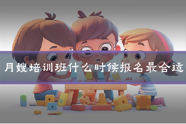 月嫂培训班什么时候报名最合适
