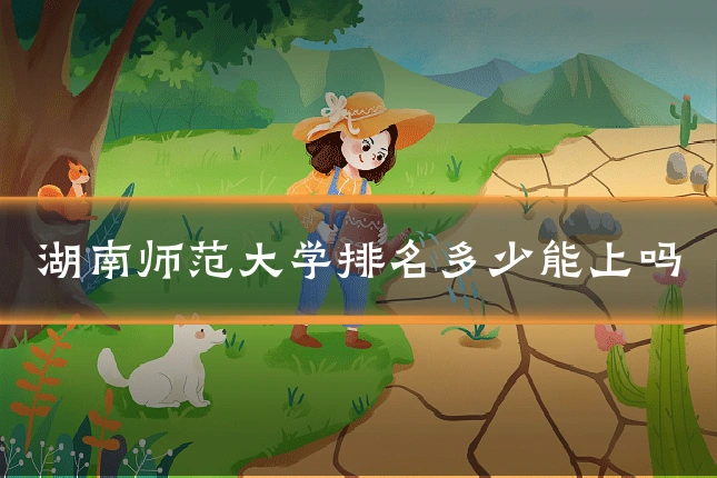 湖南师范大学排名多少能上吗