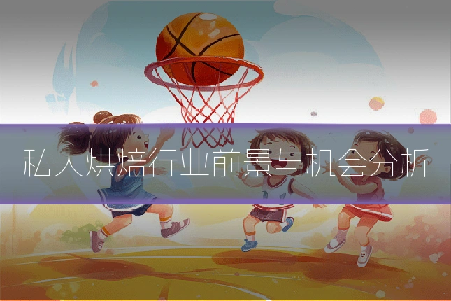私人烘焙行业前景与机会分析