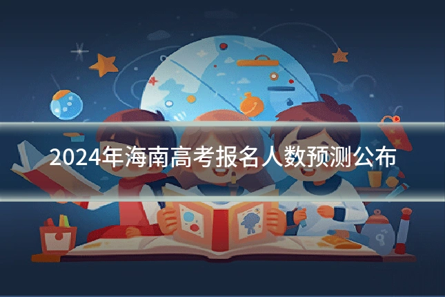 2024年海南高考报名人数预测公布