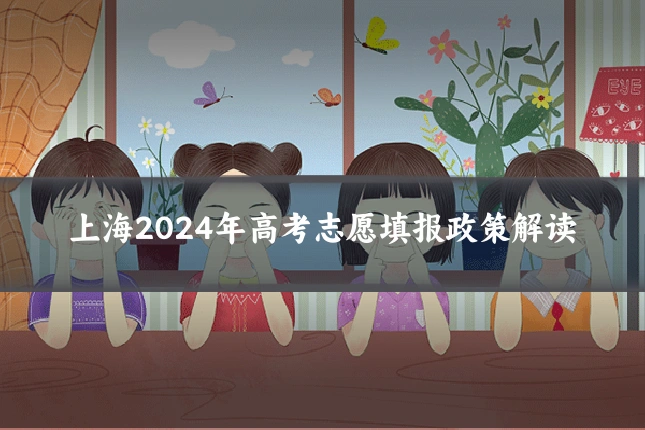 上海2024年高考志愿填报政策解读