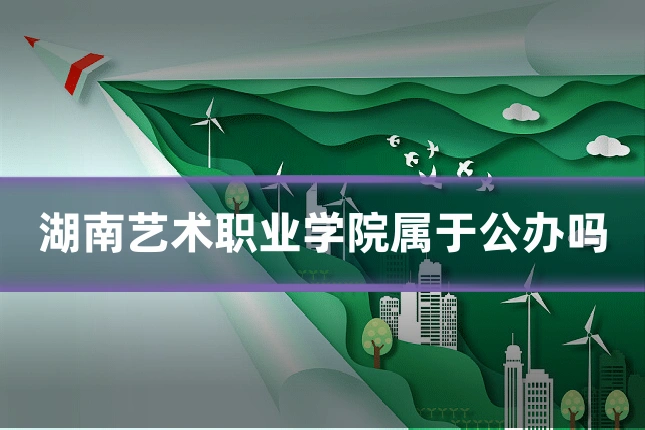 湖南艺术职业学院属于公办吗