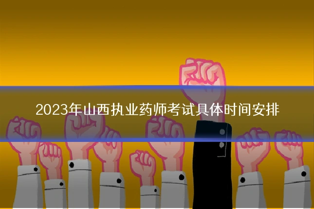 2023年山西执业药师考试具体时间安排