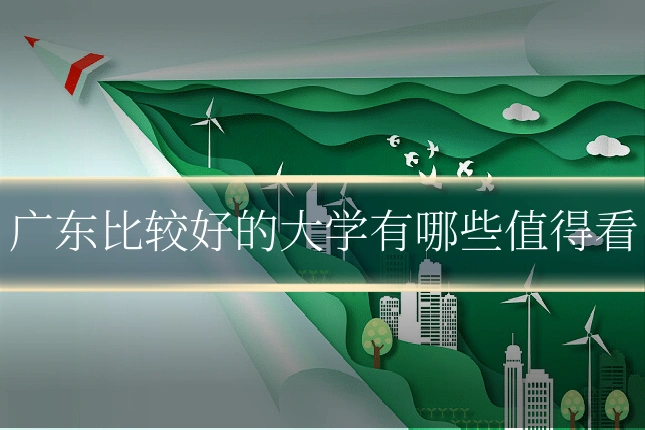 广东比较好的大学有哪些值得看