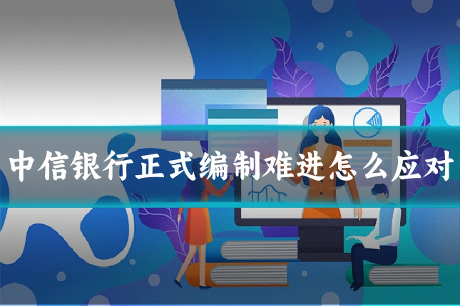 中信银行正式编制难进怎么应对