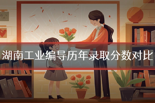 湖南工业编导历年录取分数对比