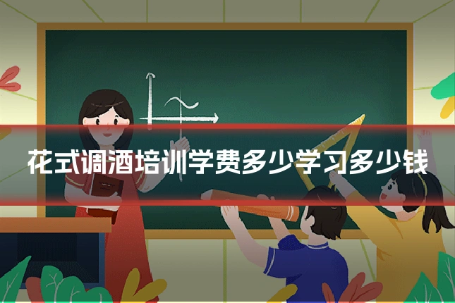 花式调酒培训学费多少学习多少钱