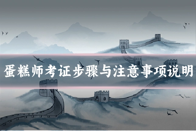 蛋糕师考证步骤与注意事项说明