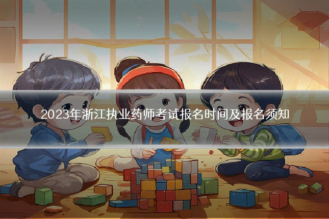 2023年浙江执业药师考试报名时间及报名须知