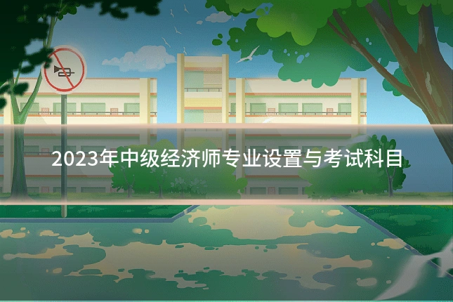 2023年中级经济师专业设置与考试科目