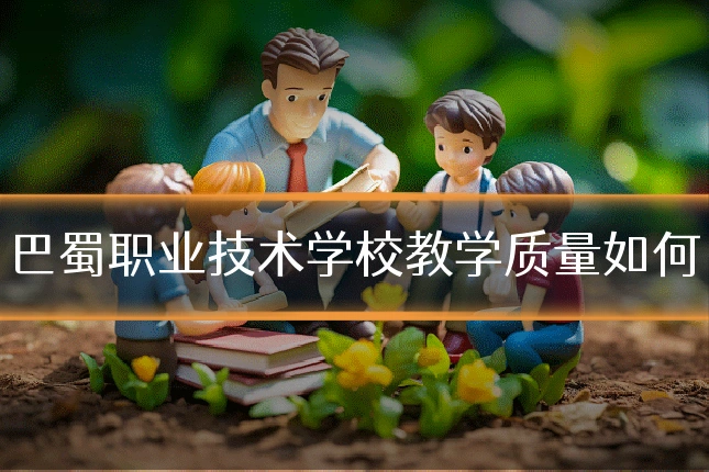 巴蜀职业技术学校教学质量如何
