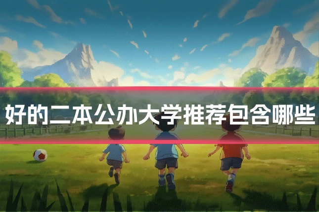好的二本公办大学推荐包含哪些