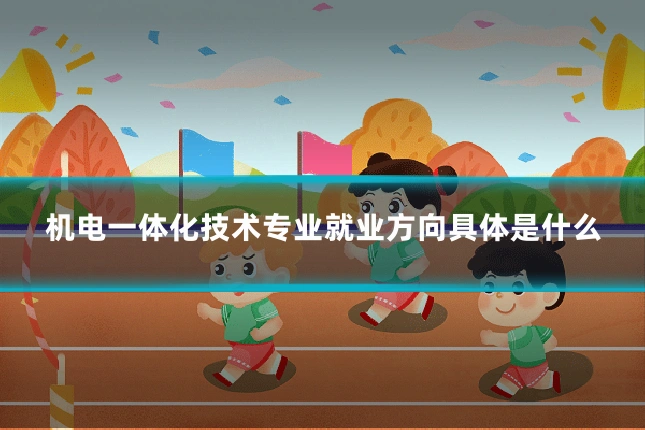 机电一体化技术专业就业方向具体是什么