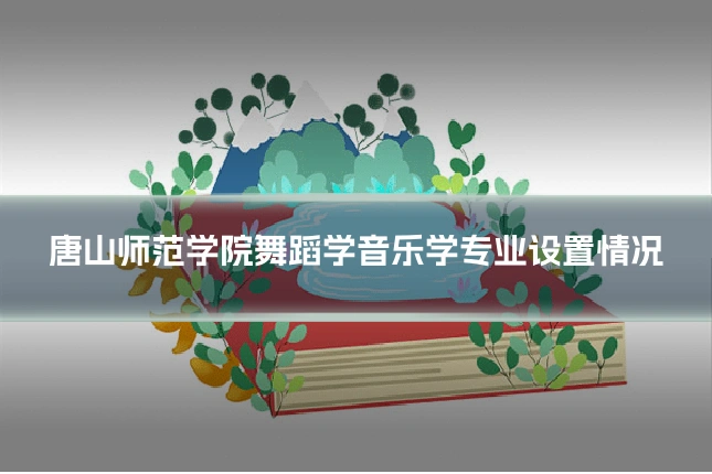 唐山师范学院舞蹈学音乐学专业设置情况