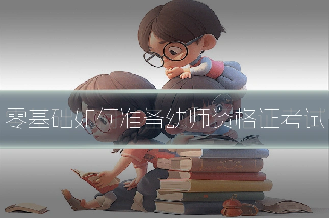 零基础如何准备幼师资格证考试