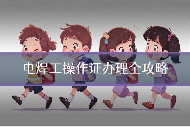 电焊工操作证办理全攻略