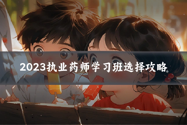 2023执业药师学习班选择攻略