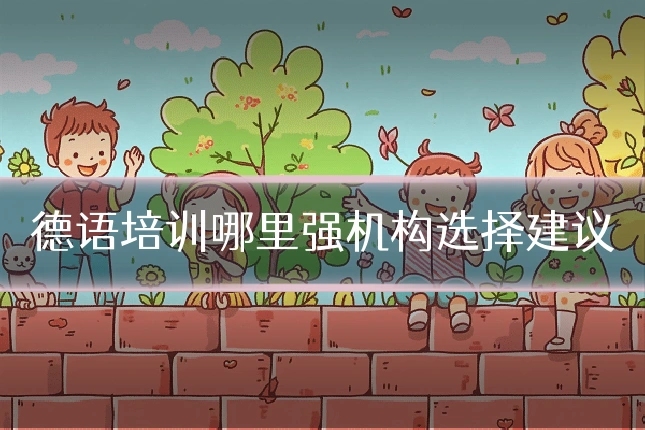 德语培训哪里强机构选择建议
