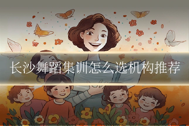 长沙舞蹈集训怎么选机构推荐