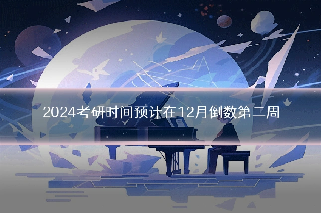 2024考研时间预计在12月倒数第二周