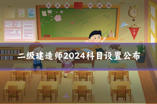 二级建造师2024科目设置公布