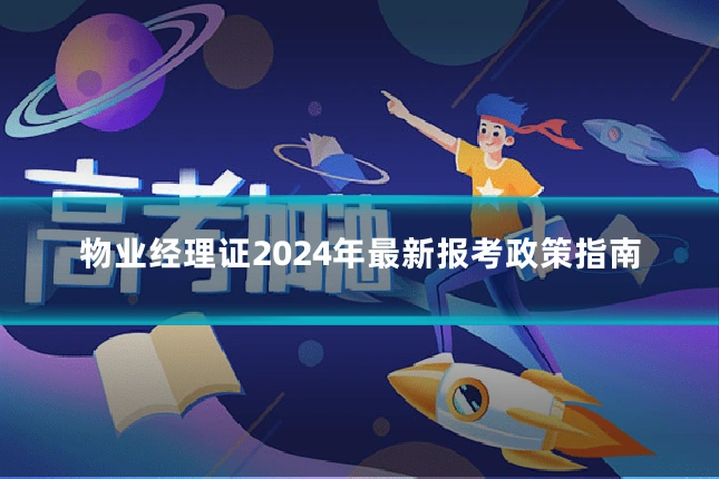 物业经理证2024年最新报考政策指南
