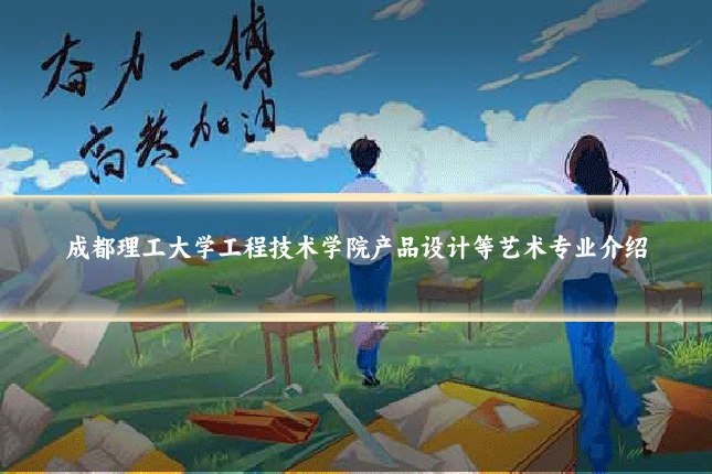 成都理工大学工程技术学院产品设计等艺术专业介绍
