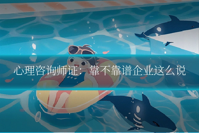 心理咨询师证:靠不靠谱企业这么说